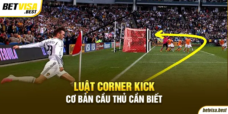 Luật thực hiện Corner Kick cơ bản cầu thủ cần biết